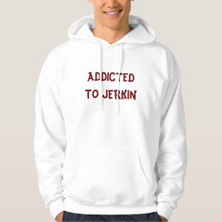 ADDICTED TO JERKIN HOODIE