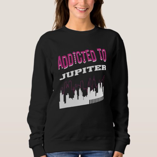 Addicted To Jupiter   Vacation Humor Trip Florida Sweatshirt