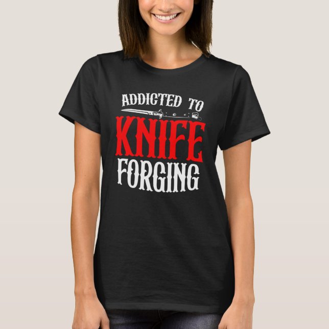 Addicted To Knife Forging Knife Sharpening Bows T-Shirt (Front)