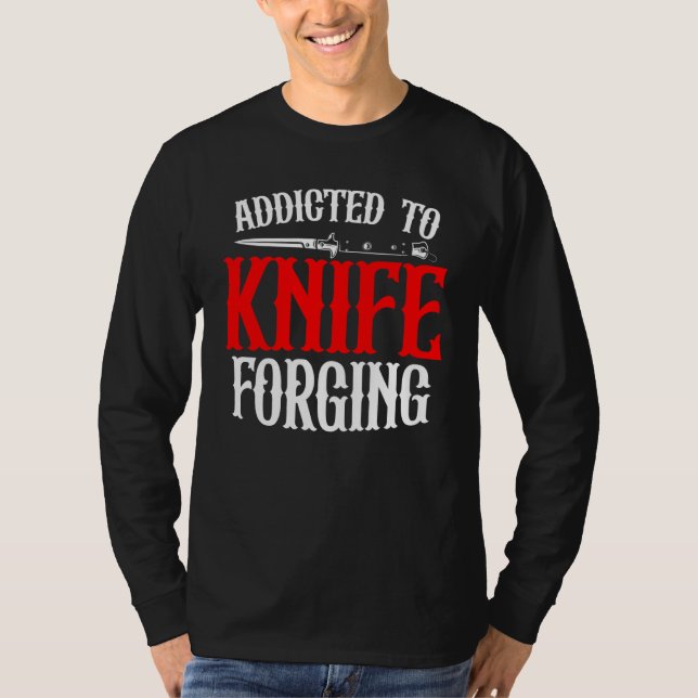 Addicted To Knife Forging Knife Sharpening Bows T-Shirt (Front)
