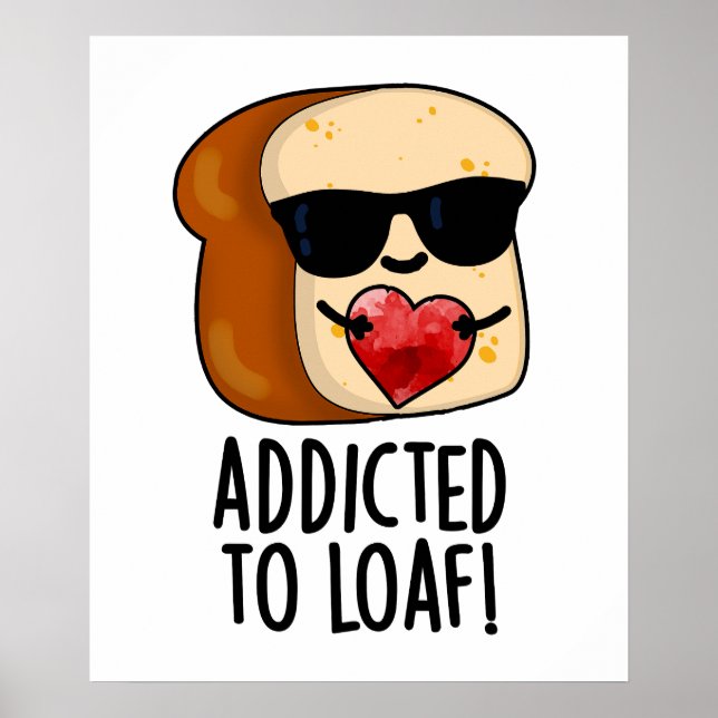 Addicted To Loaf Funny Bread Pun  Poster (Front)