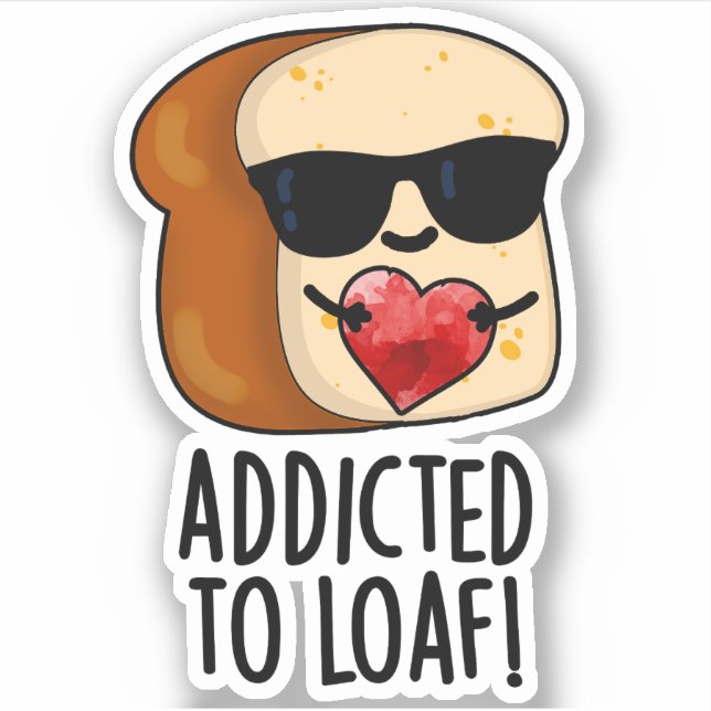 Addicted To Loaf Funny Bread Pun  Sticker (Front)
