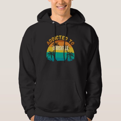 Addicted to Louisville From Louisville Hoodie