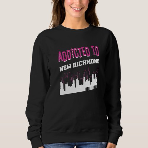 Addicted To New Richmond  Vacation Humor Trip Wisc Sweatshirt