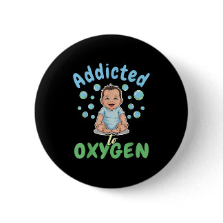 Addicted To Oxygen Baby Funny Bubbles Quote Gift  Button