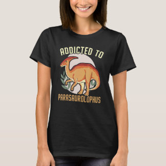 Addicted To Parasaurolophus Paleontologist Dinosau T-Shirt