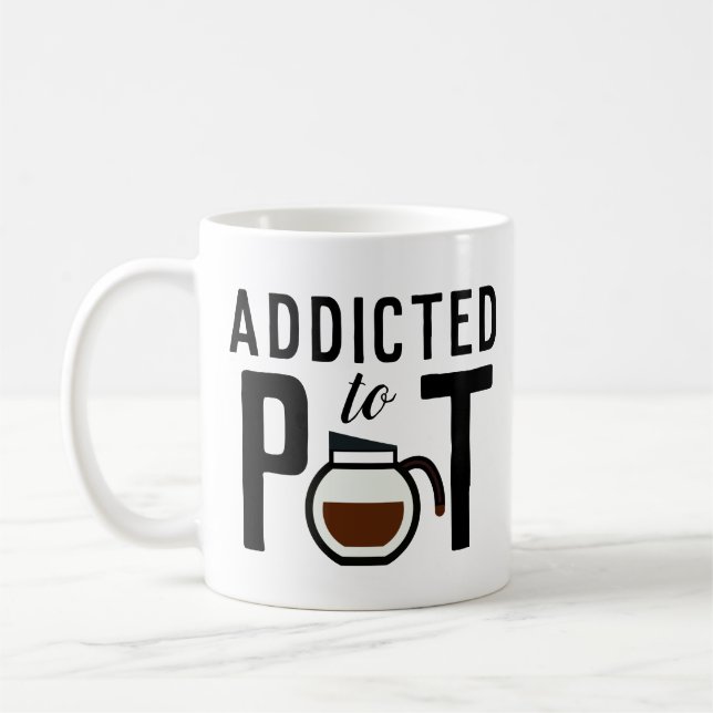 Addicted to Pot Funny Coffee Lover's Mug (Left)
