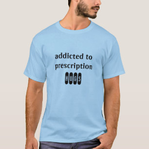 addicted to prescription hug t-shirt