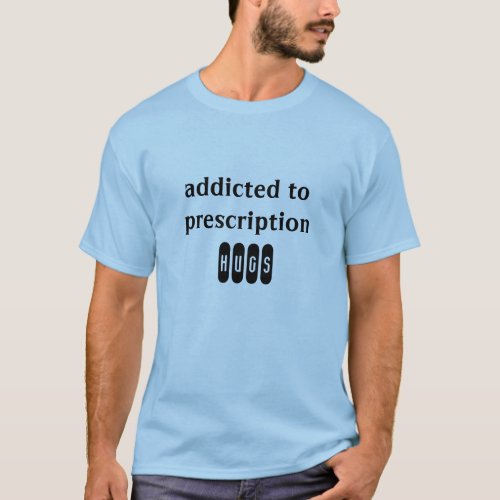 addicted to prescription hug t_shirt