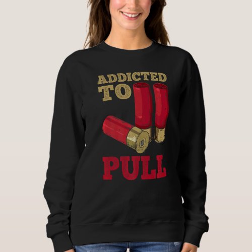 Addicted To Pull Quote For A Trap Shooter Sweatshirt