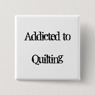 Addicted to Quilting Button