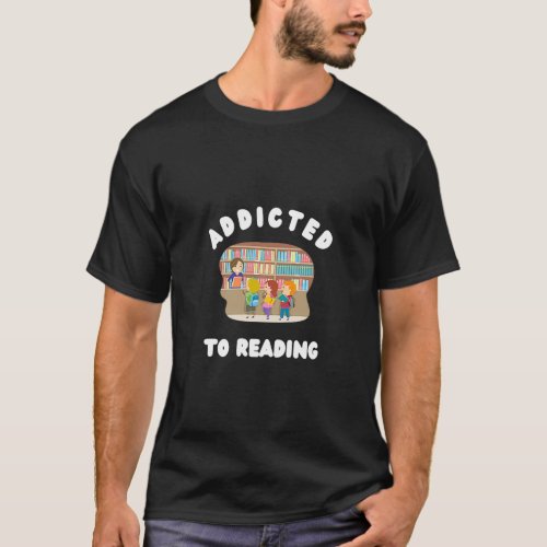 Addicted to Reading Reading Quote for Book Lovers  T_Shirt