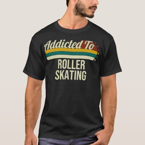 Addicted To Roller Skating Gift For Roller Skating T_Shirt