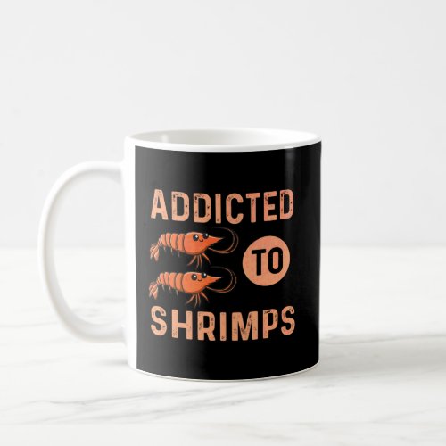 Addicted To Shrimps Quote For A Seafood  Coffee Mug