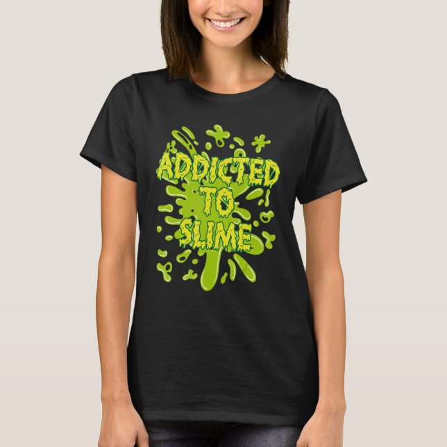 Addicted To Slime Green Ooze Squishy Slime T-Shirt (Front)