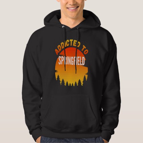 Addicted to Springfield Born In Springfield Hoodie