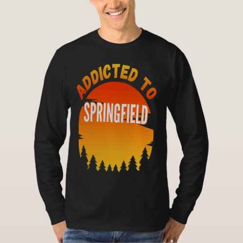 Addicted to Springfield Born In Springfield T_Shirt