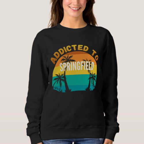 Addicted to Springfield From Springfield Sweatshirt