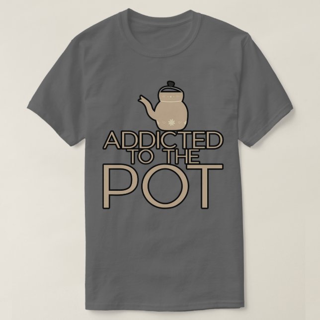 Addicted To The Pot 3 T-Shirt (Design Front)