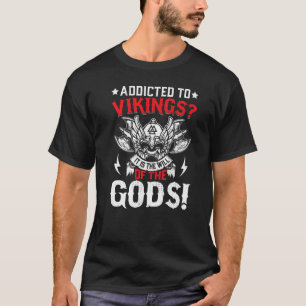 Addicted To Vikings It Is The Will Of The Gods T-Shirt
