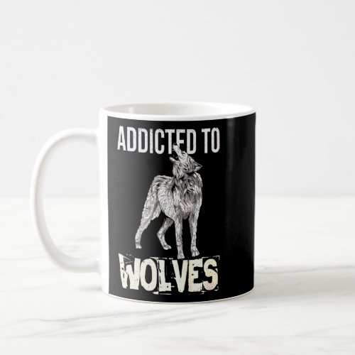 Addicted To Wolves For A Wolf  Coffee Mug