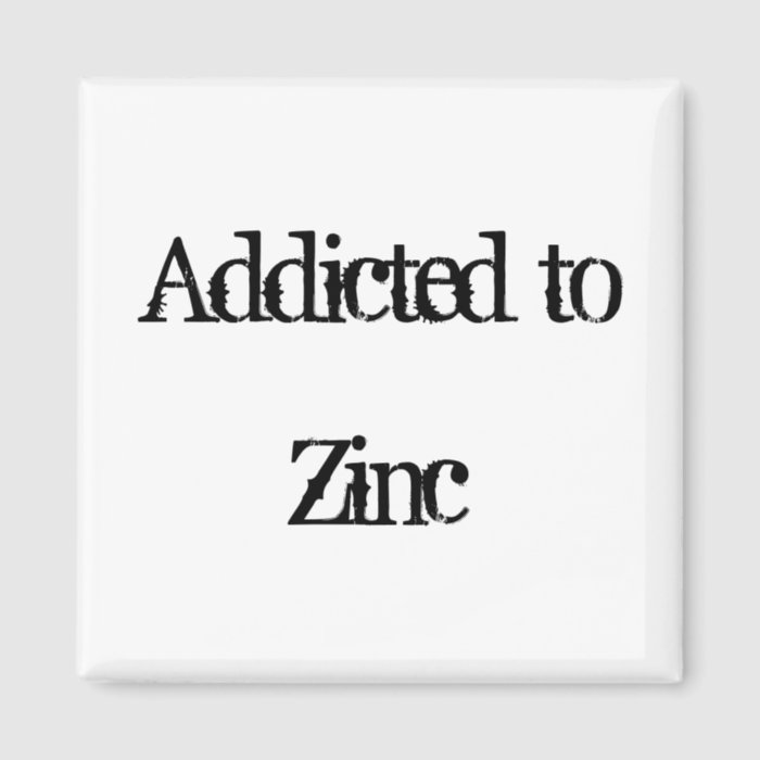 Addicted to Zinc Magnet