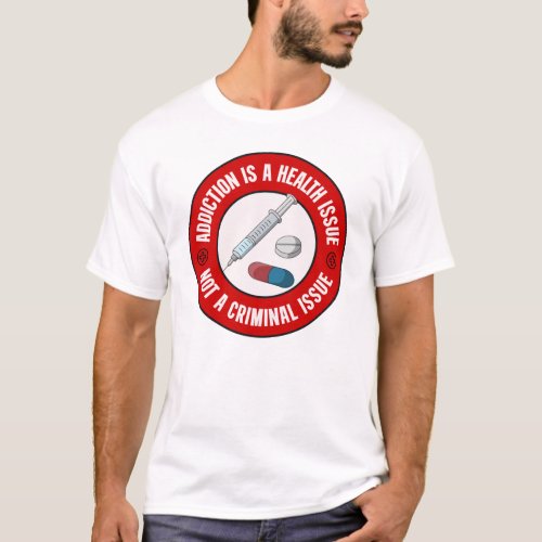 Addiction Is A Health Issue Not A Criminal Issue T_Shirt