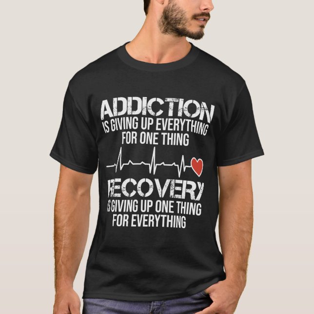 Addiction Is Giving Up Everything For One Thing Fu T-Shirt (Front)