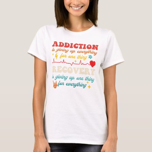 Addiction Is Giving Up Everything For One Thing Re T_Shirt