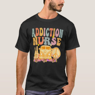 Addiction Nurse Groovy Hippie Retro Week Appreciat T-Shirt