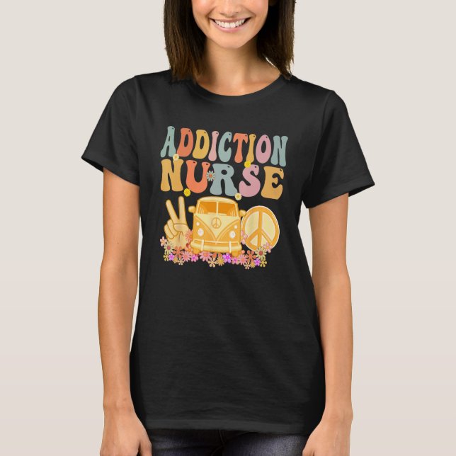 Addiction Nurse Groovy Hippie Retro Week Appreciat T-Shirt (Front)