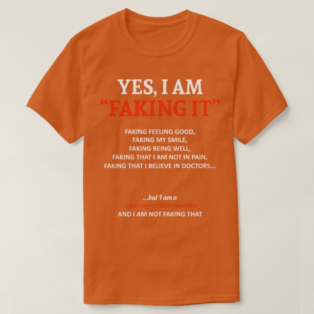 Addiction Recovery Awareness I Am Faking It In Thi T-Shirt (Design Front)