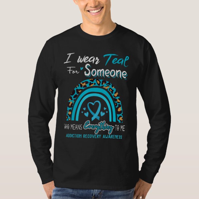 Addiction Recovery Awareness I Wear Teal For Someo T-Shirt (Front)