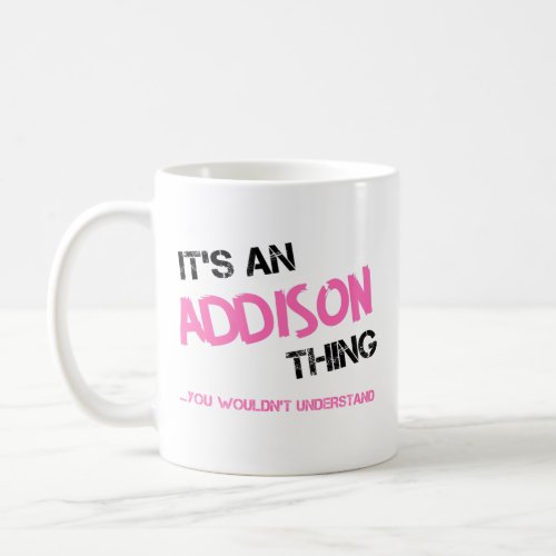 Addison thing you wouldnt understand name coffee mug