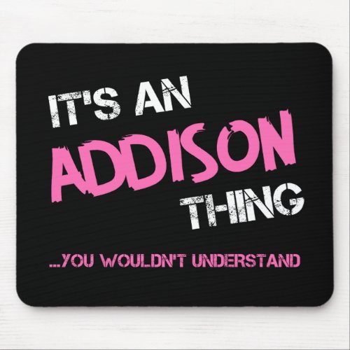 Addison thing you wouldnt understand name mouse pad