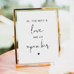 ADELLA Modern All You Need is Love and Open Bar  Poster<br><div class="desc">This bar sign features an edgy handwritten font, and a modern minimalist design with the saying, "All you need is love and an open bar." Easily change the font and background color to match your event. This is perfect for a wedding, couple's shower, bridal shower, engagement party or any other...</div>