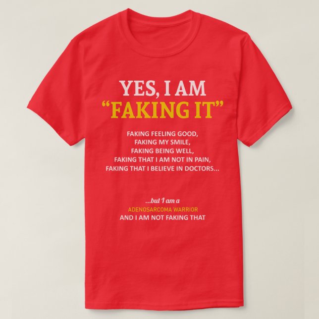 Adenosarcoma Awareness I Am Faking It In This Fami T-Shirt (Design Front)