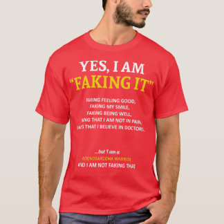 Adenosarcoma Awareness I Am Faking It In This Fami T-Shirt