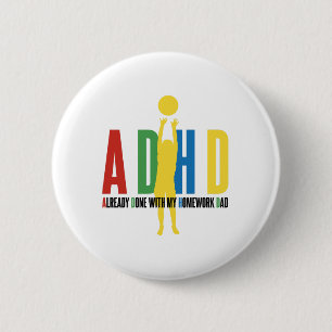 ADHD ALREADY DONE WITH MY HOMEWORK DAD BUTTON