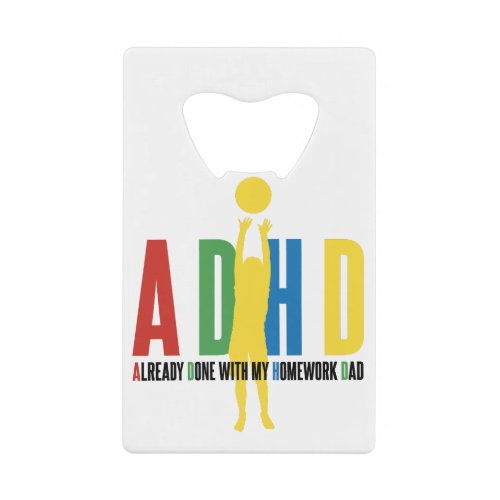 ADHD ALREADY DONE WITH MY HOMEWORK DAD CREDIT CARD BOTTLE OPENER