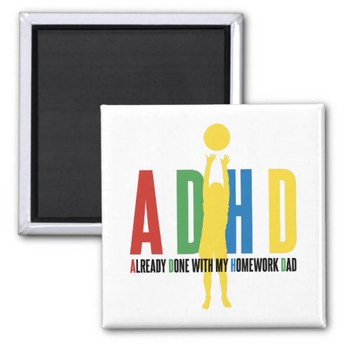 ADHD ALREADY DONE WITH MY HOMEWORK DAD MAGNET