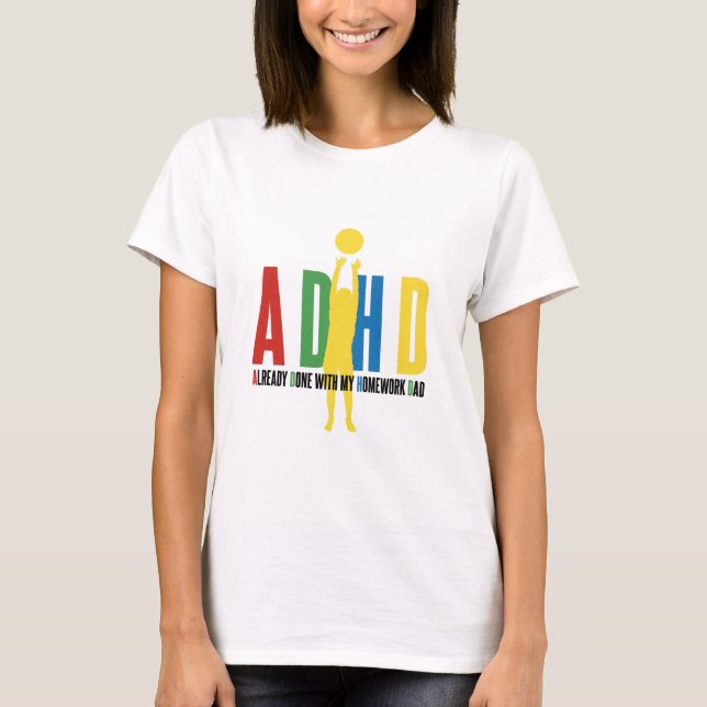 ADHD ALREADY DONE WITH MY HOMEWORK DAD T-Shirt (Front)