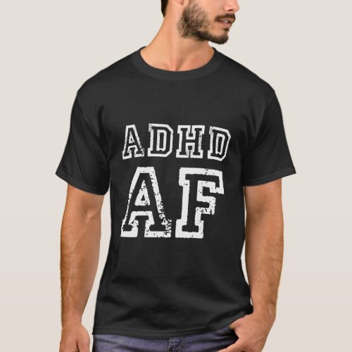 Adhd Awareness Quote For And Adhd Af T_Shirt