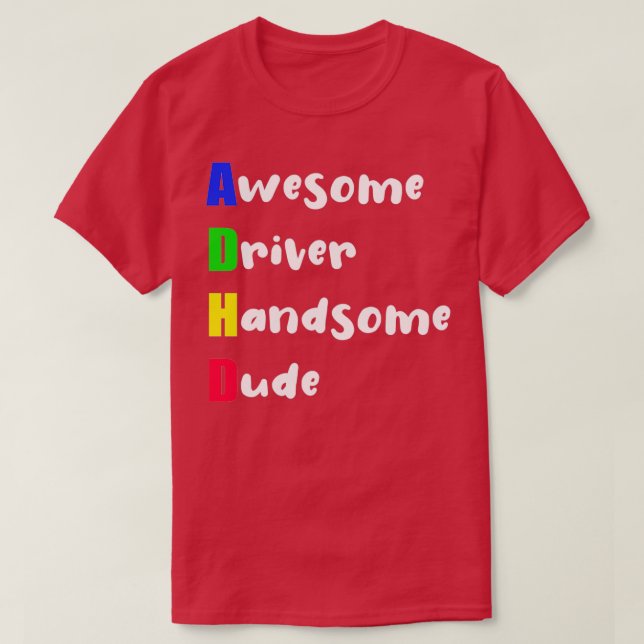 ADHD Awesome Driver Handsome Dude T-Shirt (Design Front)