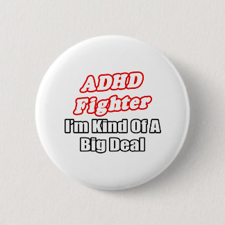 ADHD Fighter...Big Deal Button