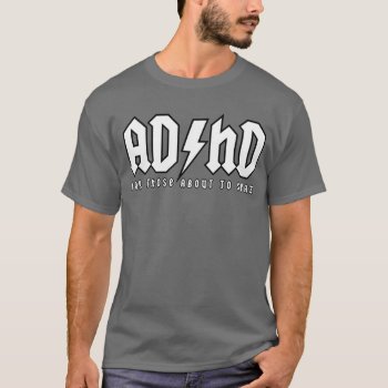 Adhd - For Those About To Spaz (crisp) T-shirt by DeluxeWear at Zazzle