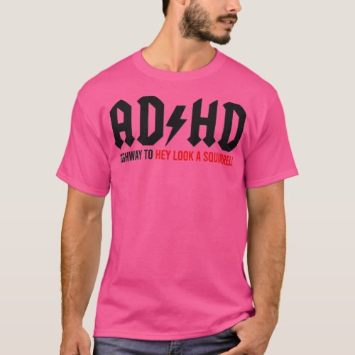 ADHD Highway to Hey look a Squirrel 1 T_Shirt