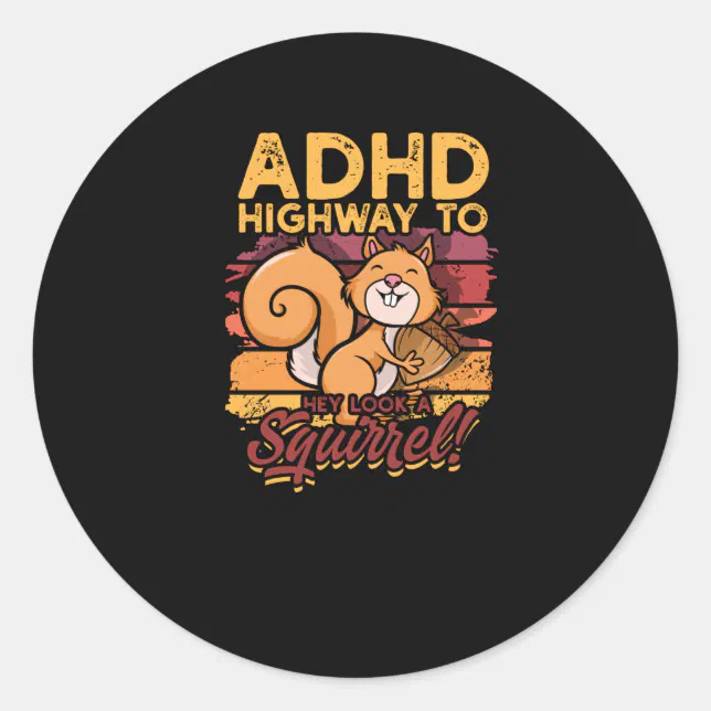 ADHD Highway to Hey look a squirrel! - Squirrel Classic Round Sticker ...