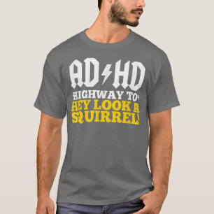 ADHD 'Highway To' Hey Look A Squirrel!  T-Shirt