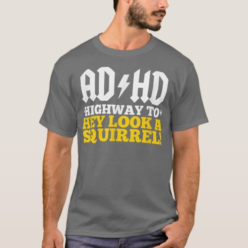 ADHD Highway To Hey Look A Squirrel  T_Shirt